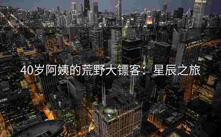 40岁阿姨的荒野大镖客：星辰之旅