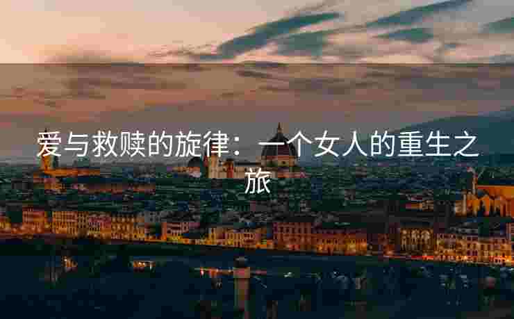 爱与救赎的旋律：一个女人的重生之旅
