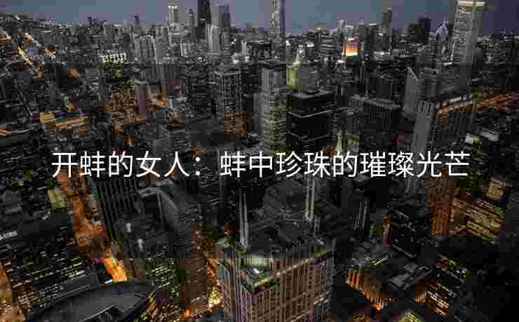 开蚌的女人：蚌中珍珠的璀璨光芒