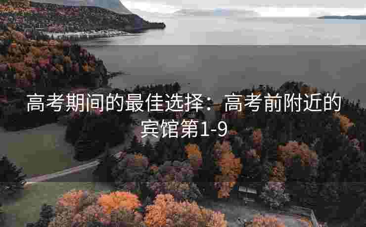 高考期间的最佳选择：高考前附近的宾馆第1-9